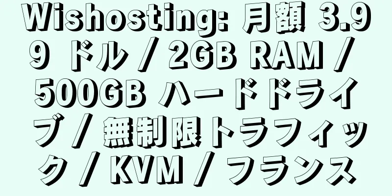 Wishosting: 月額 3.99 ドル / 2GB RAM / 500GB ハードドライブ / 無制限トラフィック / KVM / フランス