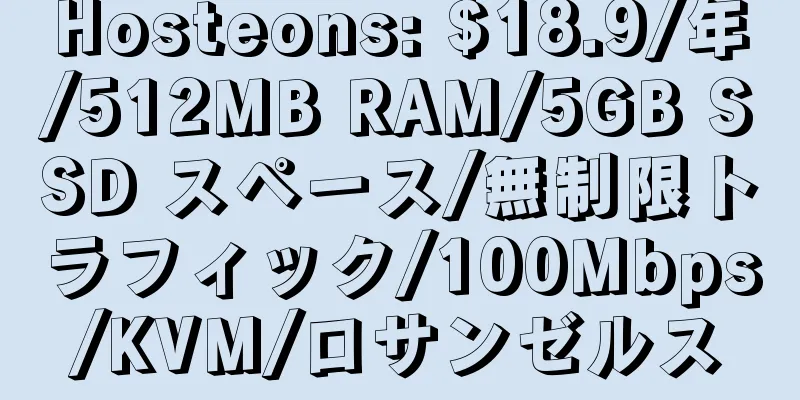 Hosteons: $18.9/年/512MB RAM/5GB SSD スペース/無制限トラフィック/100Mbps/KVM/ロサンゼルス