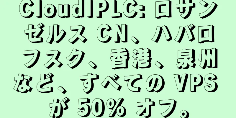 CloudIPLC: ロサンゼルス CN、ハバロフスク、香港、泉州など、すべての VPS が 50% オフ。