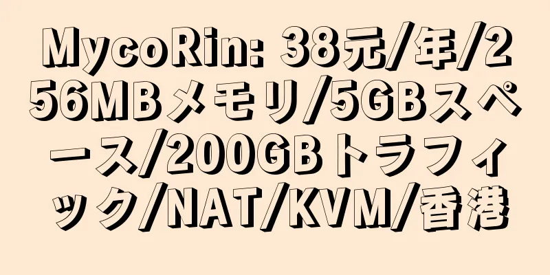 MycoRin: 38元/年/256MBメモリ/5GBスペース/200GBトラフィック/NAT/KVM/香港