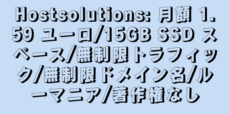 Hostsolutions: 月額 1.59 ユーロ/15GB SSD スペース/無制限トラフィック/無制限ドメイン名/ルーマニア/著作権なし