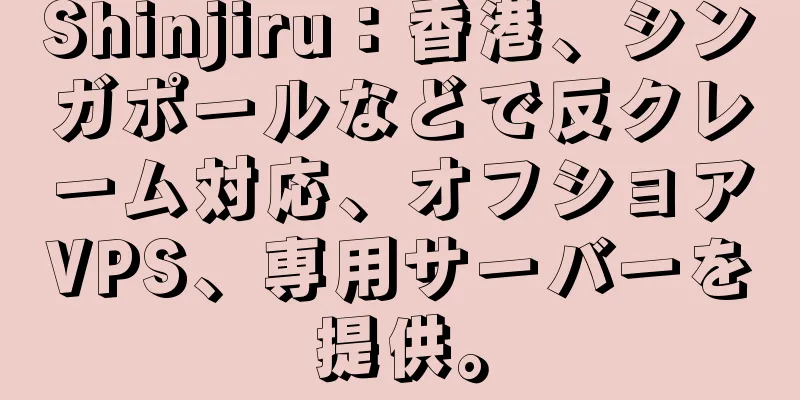 Shinjiru：香港、シンガポールなどで反クレーム対応、オフショアVPS、専用サーバーを提供。