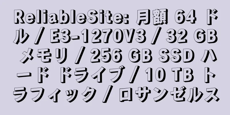 ReliableSite: 月額 64 ドル / E3-1270V3 / 32 GB メモリ / 256 GB SSD ハード ドライブ / 10 TB トラフィック / ロサンゼルス