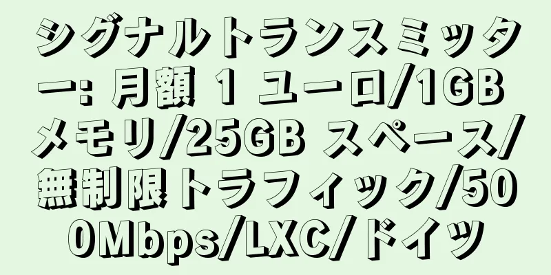 シグナルトランスミッター: 月額 1 ユーロ/1GB メモリ/25GB スペース/無制限トラフィック/500Mbps/LXC/ドイツ