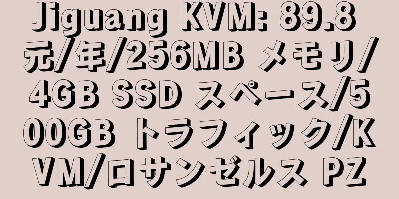 Jiguang KVM: 89.8 元/年/256MB メモリ/4GB SSD スペース/500GB トラフィック/KVM/ロサンゼルス PZ