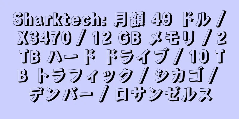 Sharktech: 月額 49 ドル / X3470 / 12 GB メモリ / 2 TB ハード ドライブ / 10 TB トラフィック / シカゴ / デンバー / ロサンゼルス