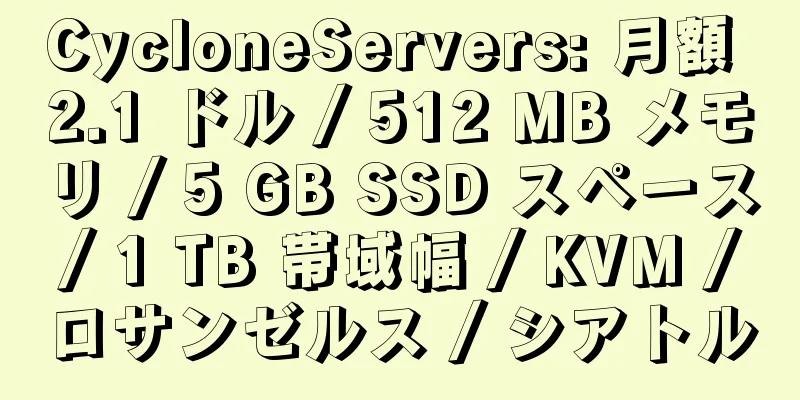 CycloneServers: 月額 2.1 ドル / 512 MB メモリ / 5 GB SSD スペース / 1 TB 帯域幅 / KVM / ロサンゼルス / シアトル