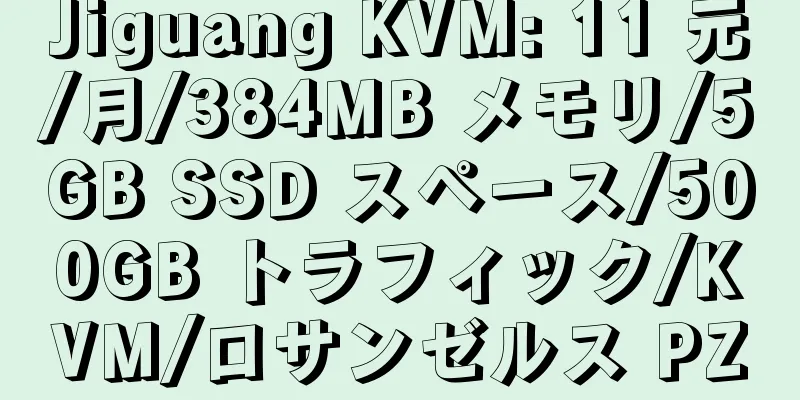 Jiguang KVM: 11 元/月/384MB メモリ/5GB SSD スペース/500GB トラフィック/KVM/ロサンゼルス PZ