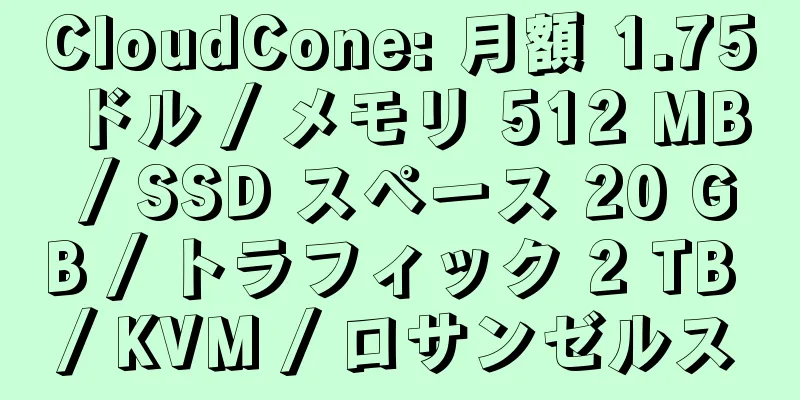 CloudCone: 月額 1.75 ドル / メモリ 512 MB / SSD スペース 20 GB / トラフィック 2 TB / KVM / ロサンゼルス