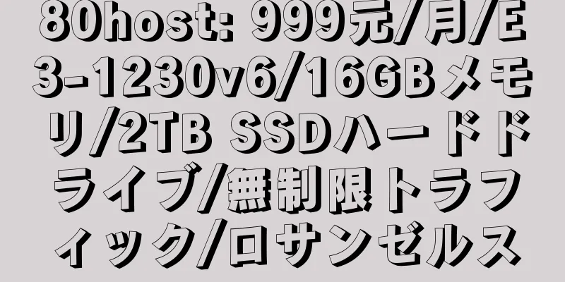 80host: 999元/月/E3-1230v6/16GBメモリ/2TB SSDハードドライブ/無制限トラフィック/ロサンゼルス