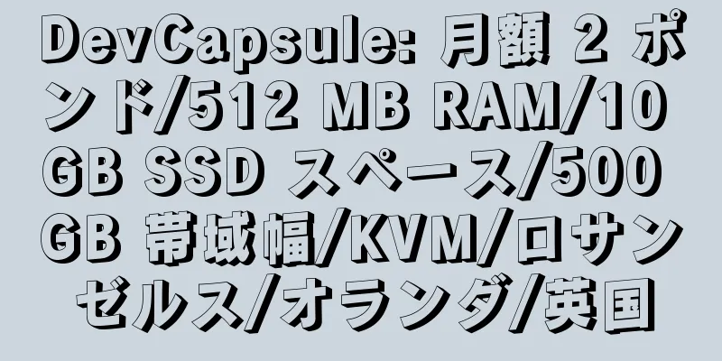 DevCapsule: 月額 2 ポンド/512 MB RAM/10 GB SSD スペース/500 GB 帯域幅/KVM/ロサンゼルス/オランダ/英国