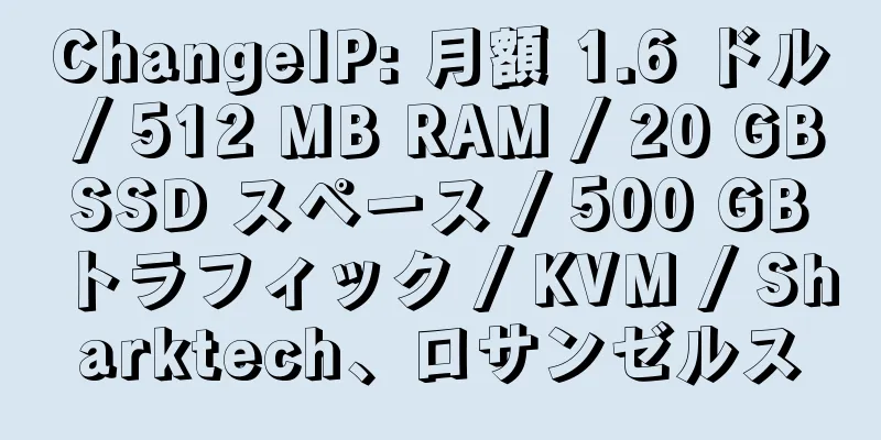 ChangeIP: 月額 1.6 ドル / 512 MB RAM / 20 GB SSD スペース / 500 GB トラフィック / KVM / Sharktech、ロサンゼルス