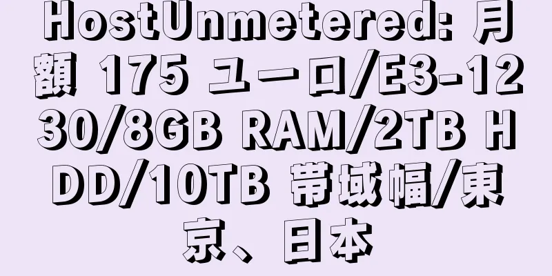 HostUnmetered: 月額 175 ユーロ/E3-1230/8GB RAM/2TB HDD/10TB 帯域幅/東京、日本