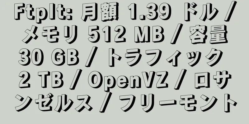 FtpIt: 月額 1.39 ドル / メモリ 512 MB / 容量 30 GB / トラフィック 2 TB / OpenVZ / ロサンゼルス / フリーモント