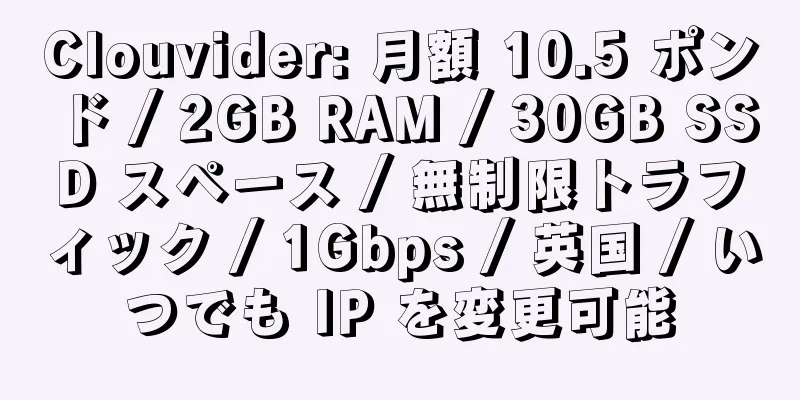 Clouvider: 月額 10.5 ポンド / 2GB RAM / 30GB SSD スペース / 無制限トラフィック / 1Gbps / 英国 / いつでも IP を変更可能