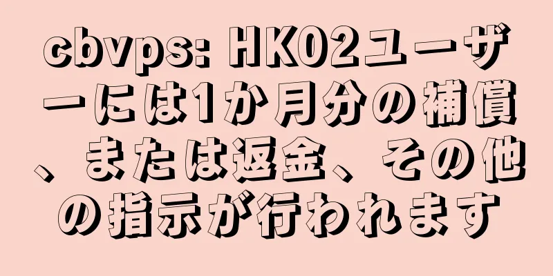 cbvps: HK02ユーザーには1か月分の補償、または返金、その他の指示が行われます