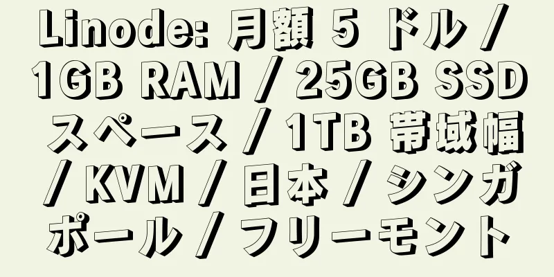 Linode: 月額 5 ドル / 1GB RAM / 25GB SSD スペース / 1TB 帯域幅 / KVM / 日本 / シンガポール / フリーモント