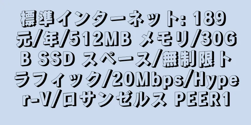 標準インターネット: 189 元/年/512MB メモリ/30GB SSD スペース/無制限トラフィック/20Mbps/Hyper-V/ロサンゼルス PEER1