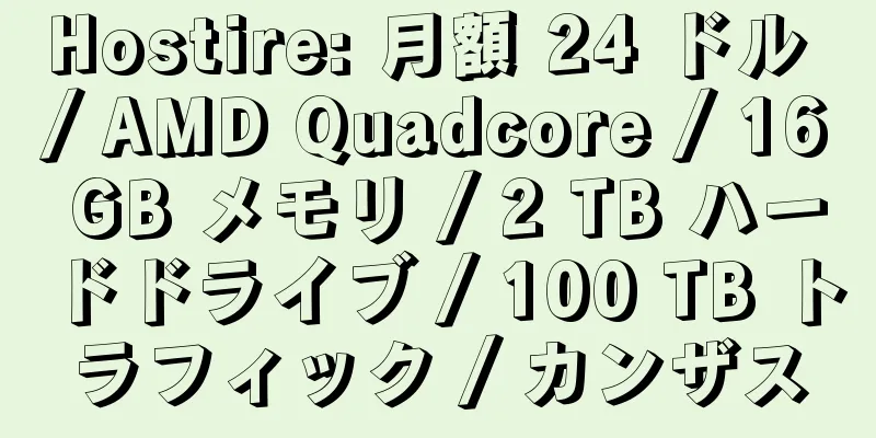 Hostire: 月額 24 ドル / AMD Quadcore / 16 GB メモリ / 2 TB ハードドライブ / 100 TB トラフィック / カンザス