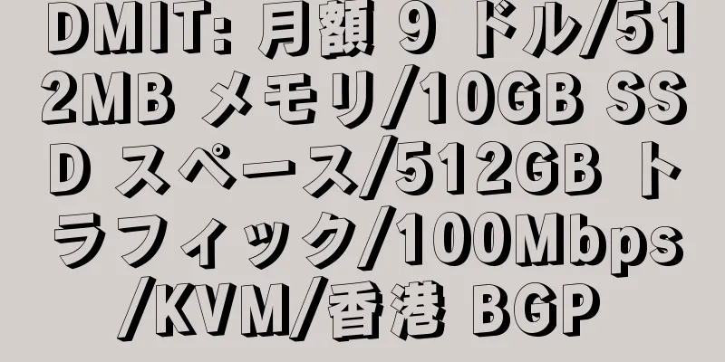 DMIT: 月額 9 ドル/512MB メモリ/10GB SSD スペース/512GB トラフィック/100Mbps/KVM/香港 BGP