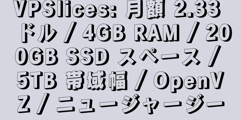 VPSlices: 月額 2.33 ドル / 4GB RAM / 200GB SSD スペース / 5TB 帯域幅 / OpenVZ / ニュージャージー