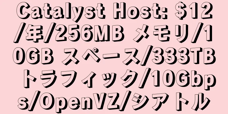 Catalyst Host: $12/年/256MB メモリ/10GB スペース/333TB トラフィック/10Gbps/OpenVZ/シアトル