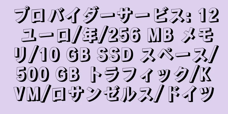 プロバイダーサービス: 12 ユーロ/年/256 MB メモリ/10 GB SSD スペース/500 GB トラフィック/KVM/ロサンゼルス/ドイツ