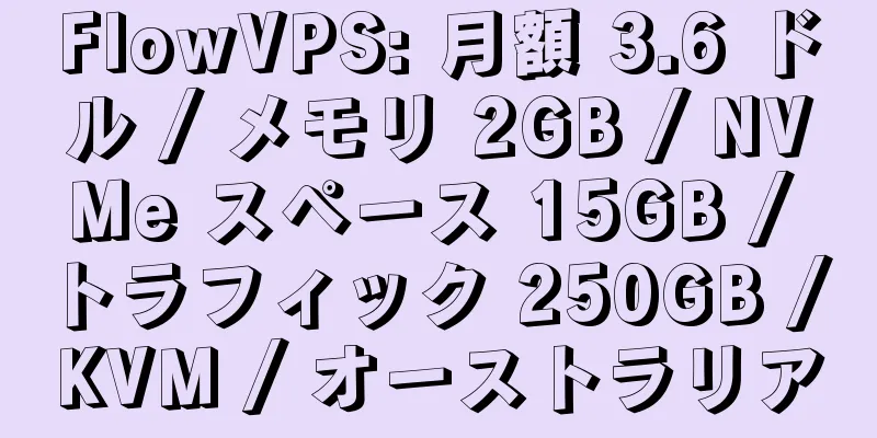 FlowVPS: 月額 3.6 ドル / メモリ 2GB / NVMe スペース 15GB / トラフィック 250GB / KVM / オーストラリア