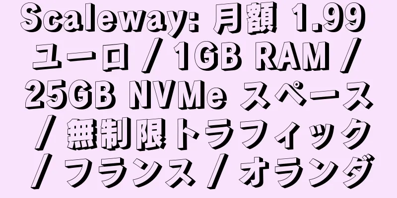 Scaleway: 月額 1.99 ユーロ / 1GB RAM / 25GB NVMe スペース / 無制限トラフィック / フランス / オランダ