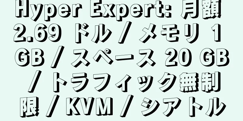 Hyper Expert: 月額 2.69 ドル / メモリ 1 GB / スペース 20 GB / トラフィック無制限 / KVM / シアトル