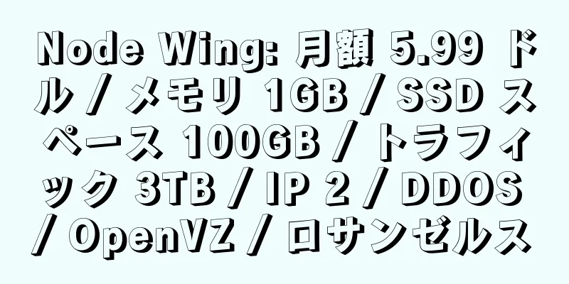 Node Wing: 月額 5.99 ドル / メモリ 1GB / SSD スペース 100GB / トラフィック 3TB / IP 2 / DDOS / OpenVZ / ロサンゼルス