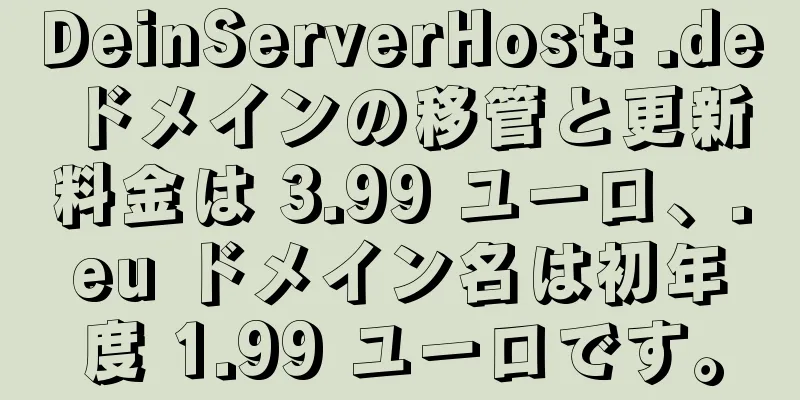 DeinServerHost: .de ドメインの移管と更新料金は 3.99 ユーロ、.eu ドメイン名は初年度 1.99 ユーロです。