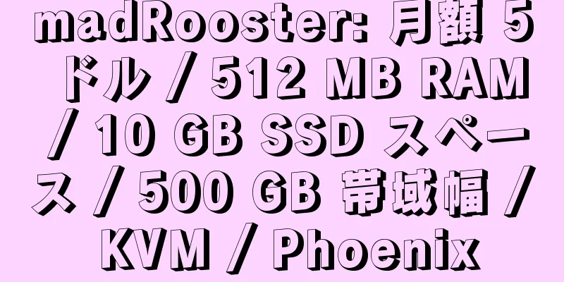 madRooster: 月額 5 ドル / 512 MB RAM / 10 GB SSD スペース / 500 GB 帯域幅 / KVM / Phoenix