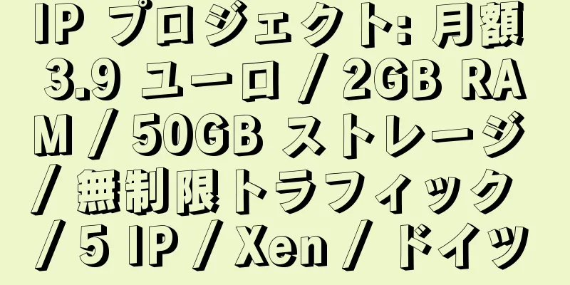 IP プロジェクト: 月額 3.9 ユーロ / 2GB RAM / 50GB ストレージ / 無制限トラフィック / 5 IP / Xen / ドイツ