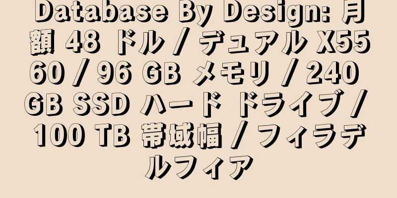 Database By Design: 月額 48 ドル / デュアル X5560 / 96 GB メモリ / 240 GB SSD ハード ドライブ / 100 TB 帯域幅 / フィラデルフィア