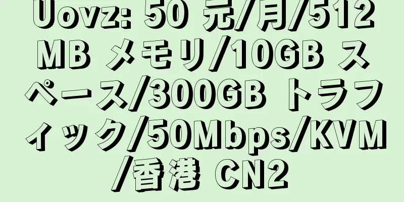 Uovz: 50 元/月/512MB メモリ/10GB スペース/300GB トラフィック/50Mbps/KVM/香港 CN2