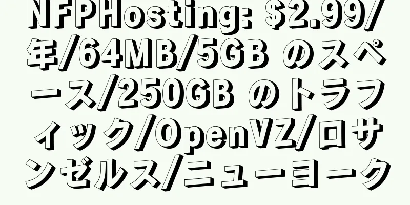 NFPHosting: $2.99/年/64MB/5GB のスペース/250GB のトラフィック/OpenVZ/ロサンゼルス/ニューヨーク