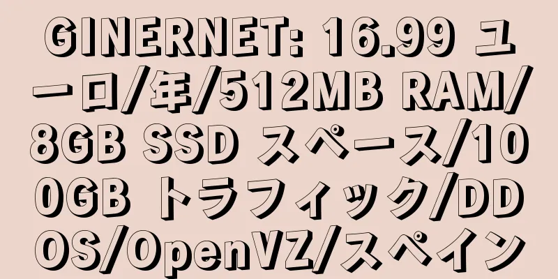 GINERNET: 16.99 ユーロ/年/512MB RAM/8GB SSD スペース/100GB トラフィック/DDOS/OpenVZ/スペイン