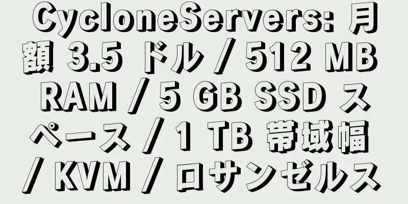 CycloneServers: 月額 3.5 ドル / 512 MB RAM / 5 GB SSD スペース / 1 TB 帯域幅 / KVM / ロサンゼルス