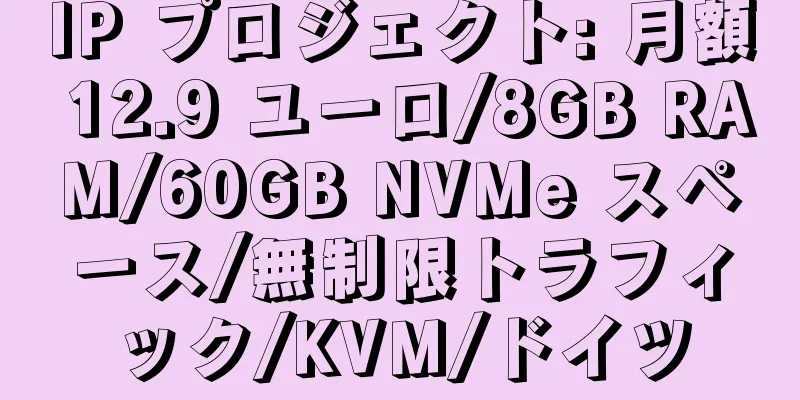 IP プロジェクト: 月額 12.9 ユーロ/8GB RAM/60GB NVMe スペース/無制限トラフィック/KVM/ドイツ