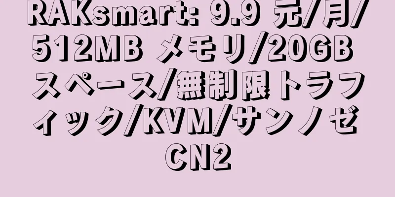 RAKsmart: 9.9 元/月/512MB メモリ/20GB スペース/無制限トラフィック/KVM/サンノゼ CN2