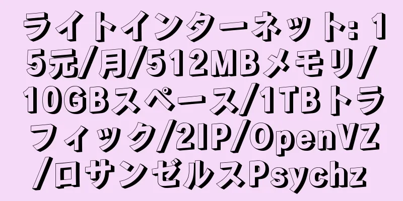 ライトインターネット: 15元/月/512MBメモリ/10GBスペース/1TBトラフィック/2IP/OpenVZ/ロサンゼルスPsychz