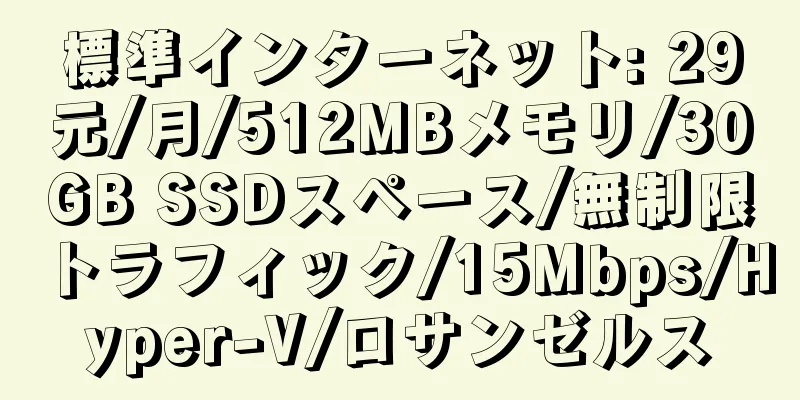 標準インターネット: 29元/月/512MBメモリ/30GB SSDスペース/無制限トラフィック/15Mbps/Hyper-V/ロサンゼルス