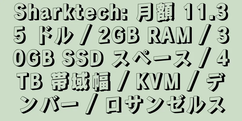 Sharktech: 月額 11.35 ドル / 2GB RAM / 30GB SSD スペース / 4TB 帯域幅 / KVM / デンバー / ロサンゼルス