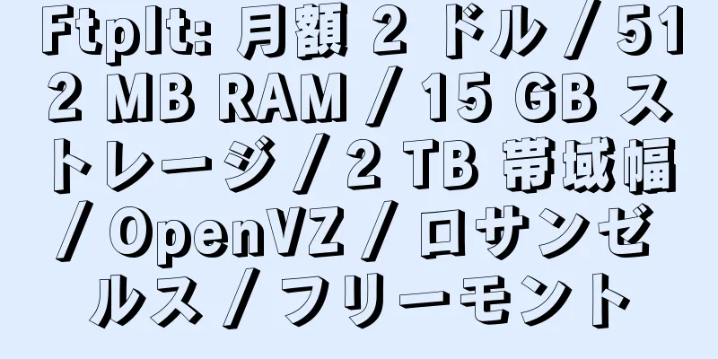 FtpIt: 月額 2 ドル / 512 MB RAM / 15 GB ストレージ / 2 TB 帯域幅 / OpenVZ / ロサンゼルス / フリーモント