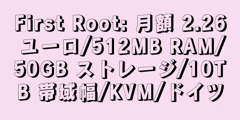 First Root: 月額 2.26 ユーロ/512MB RAM/50GB ストレージ/10TB 帯域幅/KVM/ドイツ