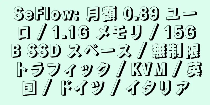 SeFlow: 月額 0.89 ユーロ / 1.1G メモリ / 15GB SSD スペース / 無制限トラフィック / KVM / 英国 / ドイツ / イタリア