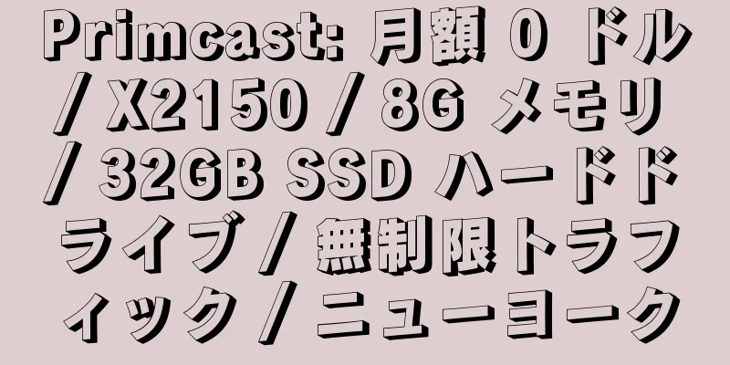 Primcast: 月額 0 ドル / X2150 / 8G メモリ / 32GB SSD ハードドライブ / 無制限トラフィック / ニューヨーク