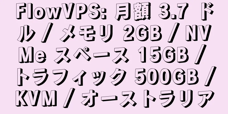 FlowVPS: 月額 3.7 ドル / メモリ 2GB / NVMe スペース 15GB / トラフィック 500GB / KVM / オーストラリア