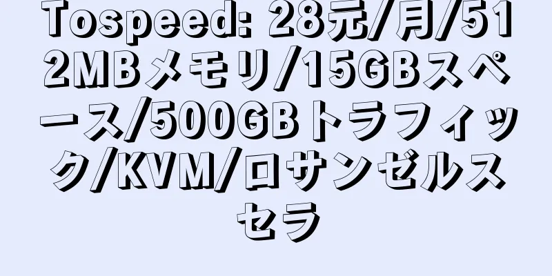 Tospeed: 28元/月/512MBメモリ/15GBスペース/500GBトラフィック/KVM/ロサンゼルスセラ